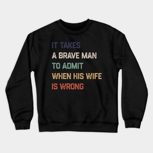 It Takes A Brave Man To Admit When His Wife Is Wrong Crewneck Sweatshirt by kanystiden